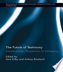 The Future of Testimony : Interdisciplinary Perspectives on Witnessing /