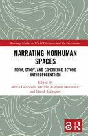 Narrating nonhuman spaces : form, story, and experience beyond anthropocentrism /