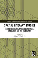 Spatial literary studies : interdisciplinary approaches to space, geography, and the imagination /