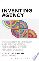 Inventing agency : essays on the literary and philosophical production of the modern subject /