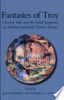Fantasies of Troy : classical tales and the social imaginary in medieval and early modern Europe /