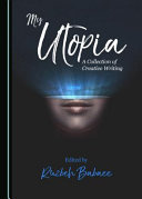 My utopia : a collection of creative writing /