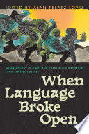 When language broke open : an anthology of queer and trans Black writers of Latin American descent /