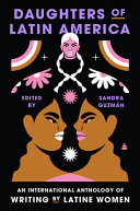 Daughters of Latin America : an international anthology of writing by Latine women /