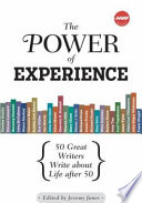 The Power of experience : great writers over 50 on the quest for a lifetime of meaning /