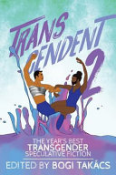 Transcendent 2 : the year's best transgender speculative fiction /