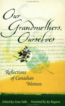 Our grandmothers, ourselves : reflections of Canadian women /