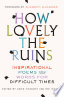 How lovely the ruins : inspirational poems and words for difficult times /