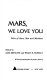 Mars, we love you : tales of Mars, men, and Martians /