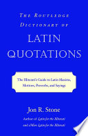 The Routledge dictionary of Latin quotations : the illiterati's guide to Latin maxims, mottoes, proverbs and sayings /