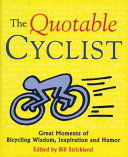 Quotable cyclist : great moments of bicycling wisdom, inspiration and humor /