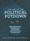 The art of the political putdown : the greatest comebacks, ripostes, and retorts in history /