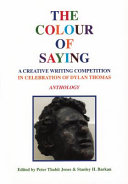 The colour of saying : a creative writing competition in celebration of Dylan Thomas : anthology /