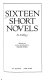 Sixteen short novels : an anthology /