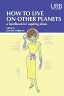 How to live on other planets : a handbook for aspiring aliens /