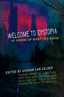 Welcome to dystopia : 45 visions of what lies ahead /