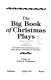 The Big book of Christmas plays : 21 modern and traditional one-act plays for the celebration of Christmas /