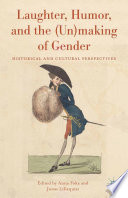 Laughter, humor, and the (un)making of gender : historical and cultural perspectives /