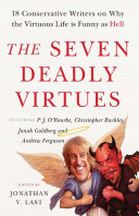 The seven deadly virtues : eighteen conservative writers on why the virtuous life is funny as hell /