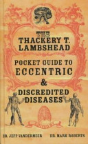 The Thackery T. Lambshead pocket guide to eccentric & discredited diseases /
