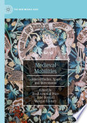 Medieval Mobilities : Gendered Bodies, Spaces, and Movements /