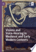 Visions and Voice-Hearing in Medieval and Early Modern Contexts /