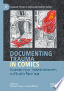 Documenting Trauma in Comics : Traumatic Pasts, Embodied Histories, and Graphic Reportage /