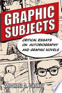 Graphic subjects : critical essays on autobiography and graphic novels /