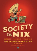 Society is nix : gleeful anarchy at the dawn of the American comic strip : 1895-1915 /