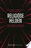 Religiöse Helden : Glaube, Religion und Moralität in der superheroischen Popkultur /