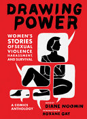 Drawing power : women's stories of sexual violence, harassment, and survival : a comics anthology /