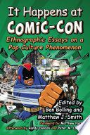 It happens at comic-con : ethnographic essays on a pop culture phenomenon /