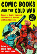 Comic books and the Cold War, 1946-1962 : essays on graphic treatment of communism, the code and social concerns /