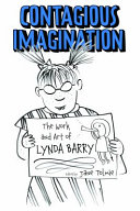 Contagious imagination : the work and art of Lynda Barry /