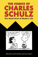 The comics of Charles Schulz : the good grief of modern life /