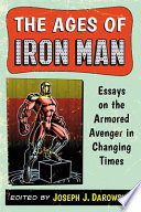 The ages of Iron Man : essays on the armored avenger in changing times /