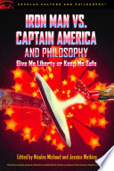 Iron man vs. Captain America and philosophy : give me liberty or keep me safe /