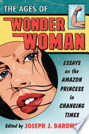 The ages of Wonder Woman : essays on the Amazon princess in changing times /