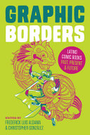 Graphic borders : Latino comic books past, present, and future /