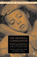 The erotics of consolation : desire and distance in the late Middle Ages /