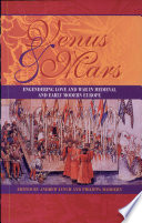 Venus & Mars : engendering love and war in medieval and early modern Europe /