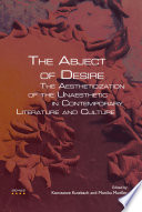 The abject of desire : the aestheticization of the unaesthetic in contemporary literature and culture /