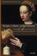 Scripta volant, verba manent : Schriftkulturen in Europa zwischen 1500 und 1900 = Les cultures de l'ecrit en Europe entre 1500 et 1900 /