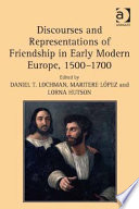 Discourses and representations of friendship in early modern Europe, 1500-1700 /