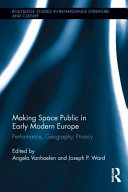 Making space public in early modern Europe : performance, geography, privacy /