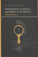 Psychoanalysis, aesthetics, and politics in the work of Kristeva /