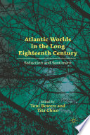 Atlantic worlds in the long eighteenth century : seduction and sentiment /