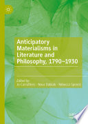 Anticipatory Materialisms in Literature and Philosophy, 1790-1930  /