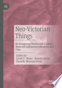 Neo-Victorian Things : Re-imagining Nineteenth-Century Material Cultures in Literature and Film /