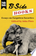 B-side books : essays on forgotten favorites /
